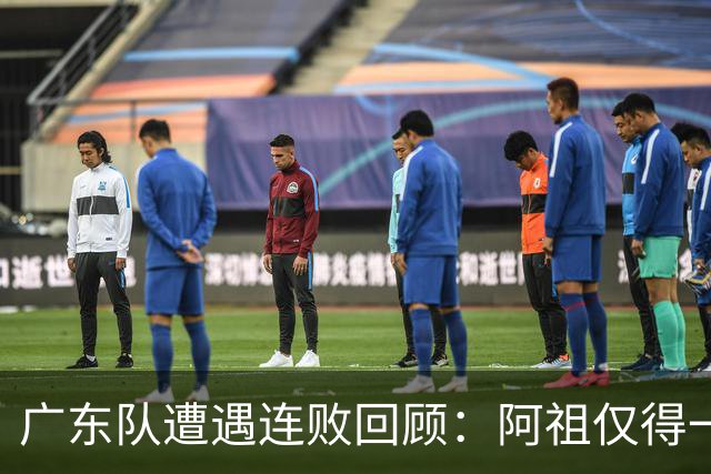 广东队遭遇连败回顾：阿祖仅得一分不敌北京